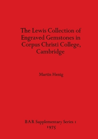 The Lewis Collection of Engraved Gemstones in Corpus Christi College, Cambridge by Martin Henig 9780904531336