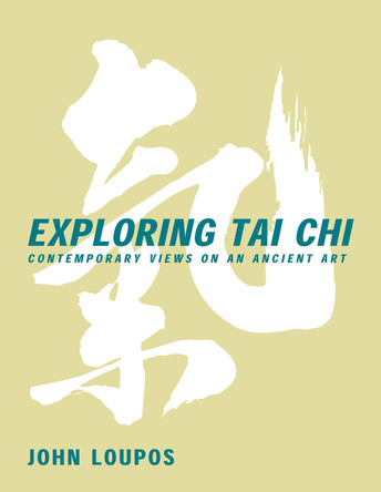 Exploring Tai Chi: Contemporary Views on an Ancient Art by John Loupos 9780940871427