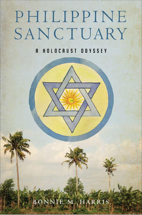 Philippine Sanctuary: A Holocaust Odyssey by Bonnie M Harris 9780299324605