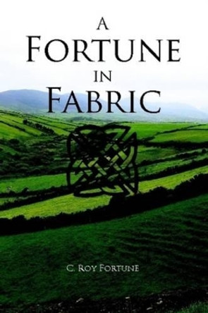 A Fortune in Fabric by C. Roy Fortune 9780557328390