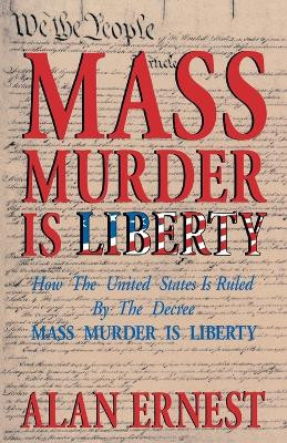 Mass Murder is Liberty by Alan Ernest 9780964010437