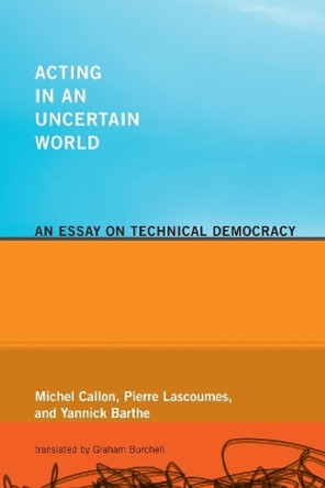 Acting in an Uncertain World: An Essay on Technical Democracy by Michel Callon 9780262515962