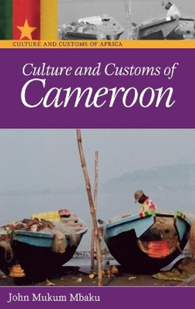 Culture and Customs of Cameroon by Professor John Mukum Mbaku 9780313332319