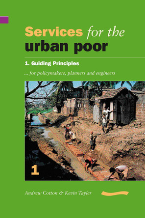 Services for the Urban Poor: Section 1. Guiding Principles for Policymakers, Planners and Engineers by Andrew Cotton 9780906055786