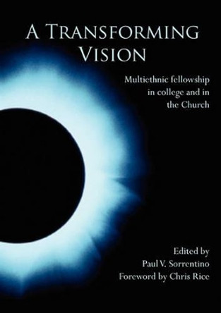 A Transforming Vision: Multiethnic Fellowship in College and in the Church by Paul V Sorrentino 9780977837274