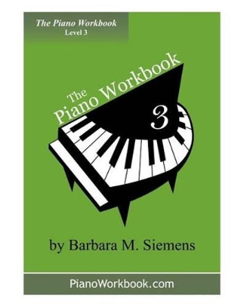 The Piano Workbook - Level 3: A Resource and Guide for Students in Ten Levels by Barbara M Siemens 9780981115139