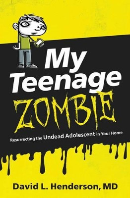 My Teenage Zombie: Resurrecting the Undead Adolescent in Your Home by David L. Henderson 9780718031244