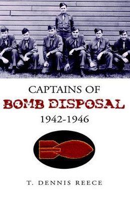 Captains of Bomb Disposal 1942-1946 by T Dennis Reece 9781413482454