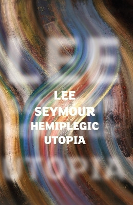 Hemiplegic Utopia: Manc Style - Living with Hemiplegia by Lee Seymour 9780954955175