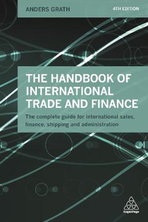 The Handbook of International Trade and Finance: The Complete Guide for International Sales, Finance, Shipping and Administration by Anders Grath