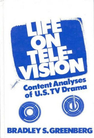 Life on Television: Content Analyses of U.S. TV Drama by Bradley S. Greenberg 9780893910396