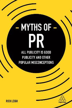 Myths of PR: All Publicity is Good Publicity and Other Popular Misconceptions by Rich Leigh