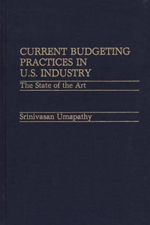 Current Budgeting Practices in U.S. Industry: The State of the Art by Srinivasan Umapathy 9780899302508