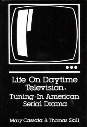 Life on Daytime Television: Tuning in American Serial Drama by Mary Cassata 9780893911386