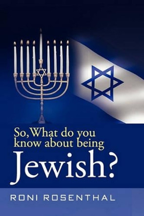 So, What Do You Know about Being Jewish? by Roni Rosenthal 9780979280023