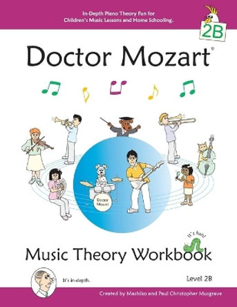 Doctor Mozart Music Theory Workbook Level 2B - In-Depth Piano Theory Fun for Children's Music Lessons and Home Schooling - Highly Effective for Beginners Learning a Musical Instrument by Paul Christopher Musgrave 9780978127787