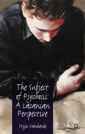 The Subject of Psychosis: A Lacanian Perspective by Stijn Vanheule 9780230276642