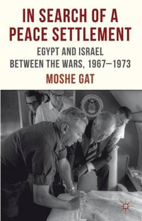 In Search of a Peace Settlement: Egypt and Israel between the Wars, 1967-1973 by Moshe Gat 9780230375000 In Search of a Peace Settlement: Egypt and Israel between the Wars, 1967-1973 by Moshe Gat 9780230375000