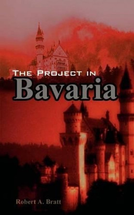 The Project in Bavaria Robert A. Bratt 9780759667051