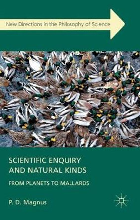 Scientific Enquiry and Natural Kinds: From Planets to Mallards by P. D. Magnus 9780230369177