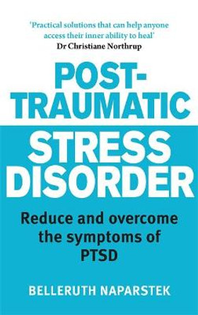 Post-Traumatic Stress Disorder: Reduce and overcome the symptoms of PTSD by Belleruth Naparstek