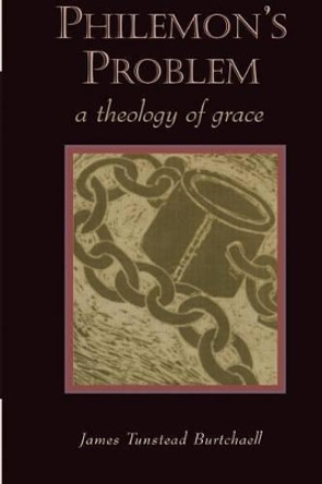Philemon's Problem: A Theology of Grace by James Tunstead Burtchaell 9780802845498