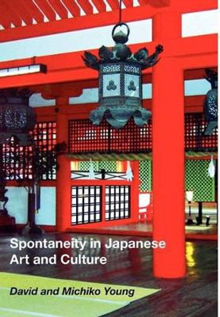 Spontaneity in Japanese Art and Culture by David Earl Young 9780988111004