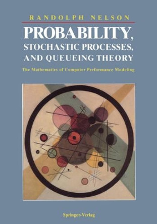 Probability, Stochastic Processes, and Queueing Theory: The Mathematics of Computer Performance Modeling by Randolph Nelson 9780387944524