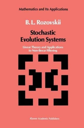 Stochastic Evolution Systems: Linear Theory and Applications to Non-linear Filtering by B.L. Rozovskii 9780792300373