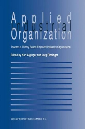 Applied Industrial Organization: Towards a Theory-Based Empirical Industrial Organization by Karl Aiginger 9780792330509