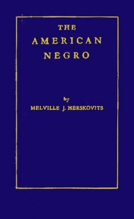 The American Negro: A Study in Racial Crossing by Melville J. Herskovits 9780313247958