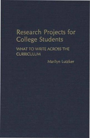 Research Projects for College Students: What to Write Across the Curriculum by Marilyn Lutzker 9780313251498