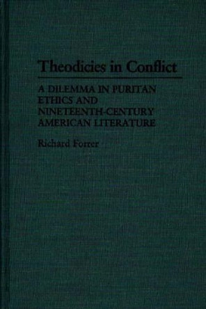 Theodicies in Conflict: A Dilemma in Puritan Ethics and Nineteenth-Century American Literature by Richard P. Forrer 9780313251917