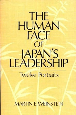 The Human Face of Japan's Leadership: Twelve Portraits by Martin E. Weinstein 9780275933517