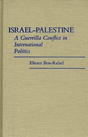 Israel-Palestine: A Guerrilla Conflict in International Politics by Eliezer Ben-Rafael 9780313255533