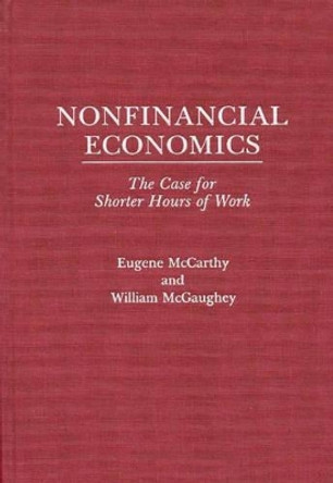 Nonfinancial Economics: The Case for Shorter Hours of Work by Eugene McCarthy 9780275925147