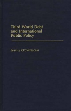 Third World Debt and International Public Policy by Seamus O'Cleireacain 9780275925208
