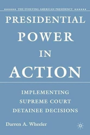 Presidential Power in Action: Implementing Supreme Court Detainee Decisions by D. Wheeler 9780230603691