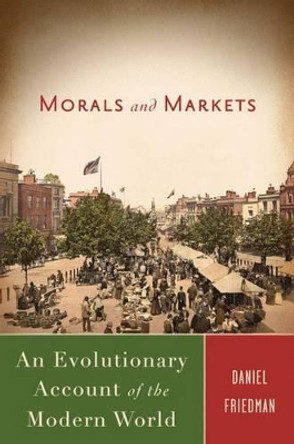 Morals and Markets: An Evolutionary Account of the Modern World by D. Friedman 9780230600973