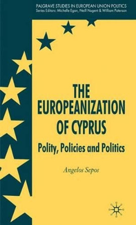 The Europeanization of Cyprus: Polity, Policies and Politics by Angelos Sepos 9780230019461