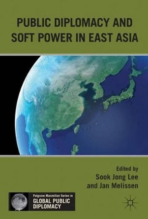 Public Diplomacy and Soft Power in East Asia by Sook Jong Lee 9780230110977 Public Diplomacy and Soft Power in East Asia by Sook Jong Lee 9780230110977