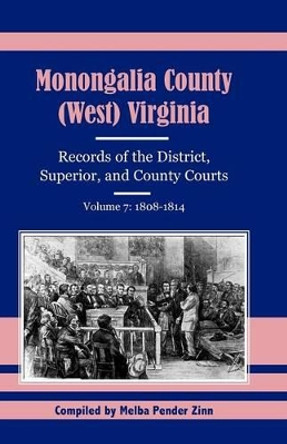 Monongalia County, (West Virginia, Records of the District, Superior and County Courts, Volume 7: 1808-1814 by Melba Pender Zinn 9780788401381