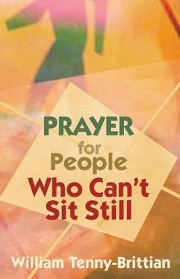 Prayer for People Who Can't Sit Still by William Tenny-Brittian 9780827230033