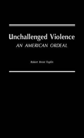 Unchallenged Violence: An American Ordeal by Robert Brent Toplin 9780837177489