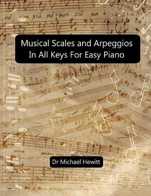 Musical Scales and Arpeggios in All Keys for Easy Piano: Theory and Practice by Michael Hewitt 9780957547070