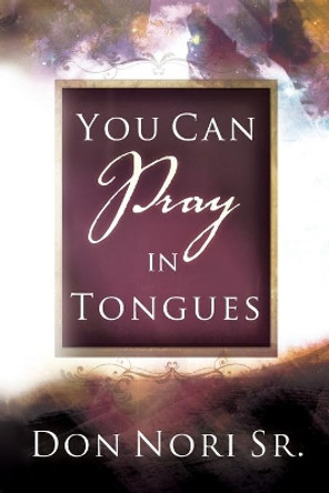 You Can Pray in Tongues by Don Nori 9780768430912