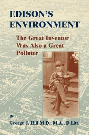Edison's Environment: : The Great Inventor Was Also A Great Polluter by George J Hill 9780788457654