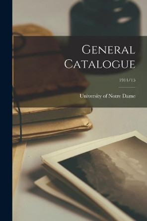 General Catalogue; 1914/15 by University of Notre Dame 9781014130938