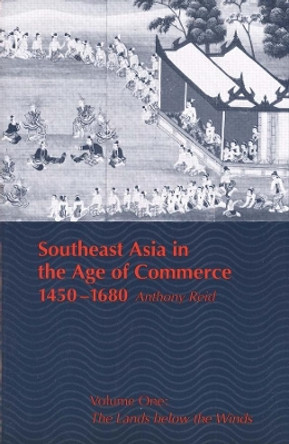 Southeast Asia in the Age of Commerce, 1450-1680: Volume One: The Lands Below the Winds (Revised) by Anthony Reid 9780300047509