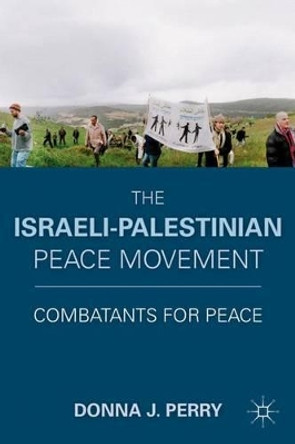 The Israeli-Palestinian Peace Movement: Combatants for Peace by D. Perry 9780230120846